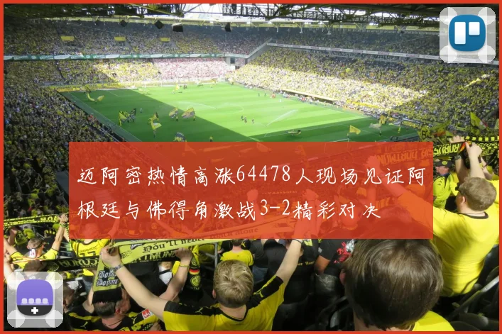 迈阿密热情高涨64478人现场见证阿根廷与佛得角激战3-2精彩对决