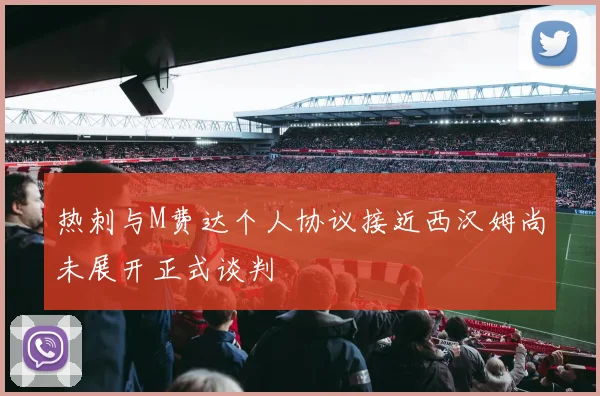 热刺与M费达个人协议接近西汉姆尚未展开正式谈判