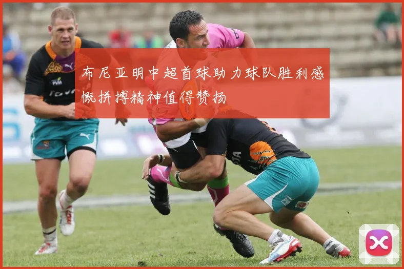 布尼亚明中超首球助力球队胜利感慨拼搏精神值得赞扬